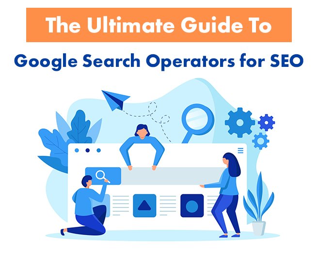 The Ultimate SEO Guide to Google Search Operators